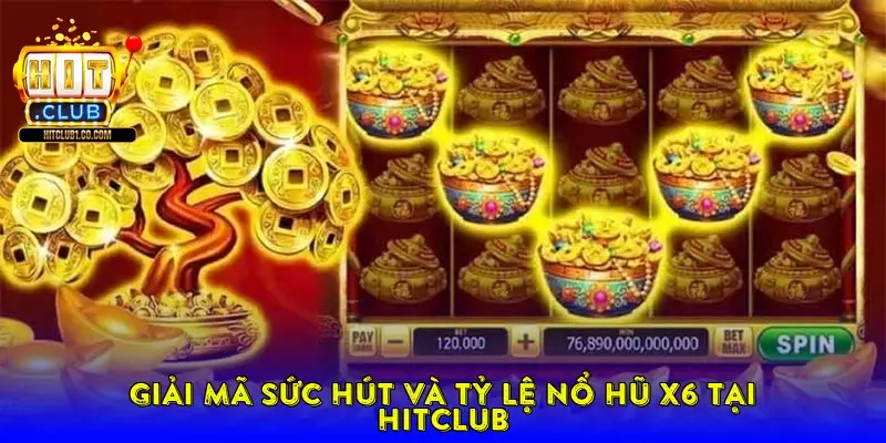 Giải Mã Sức Hút Và Tỷ Lệ Nổ Hũ X6 Tại HitClub