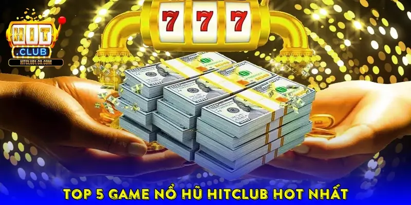 Top 5 Game Nổ Hũ HitClub Hot Nhất